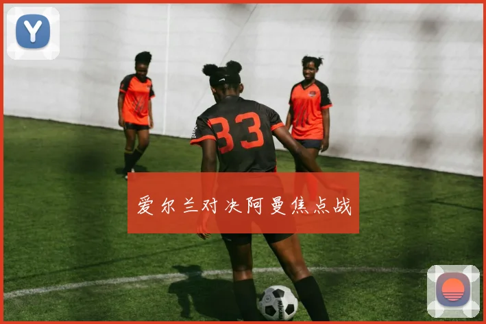 爱尔兰对决阿曼焦点战