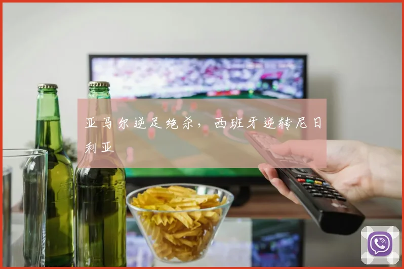 亚马尔逆足绝杀,西班牙逆转尼日利亚