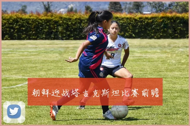 朝鲜迎战塔吉克斯坦比赛前瞻