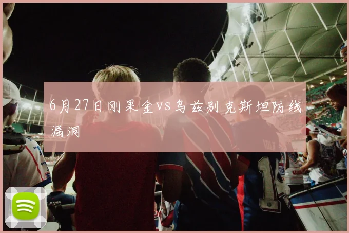 6月27日刚果金vs乌兹别克斯坦防线漏洞