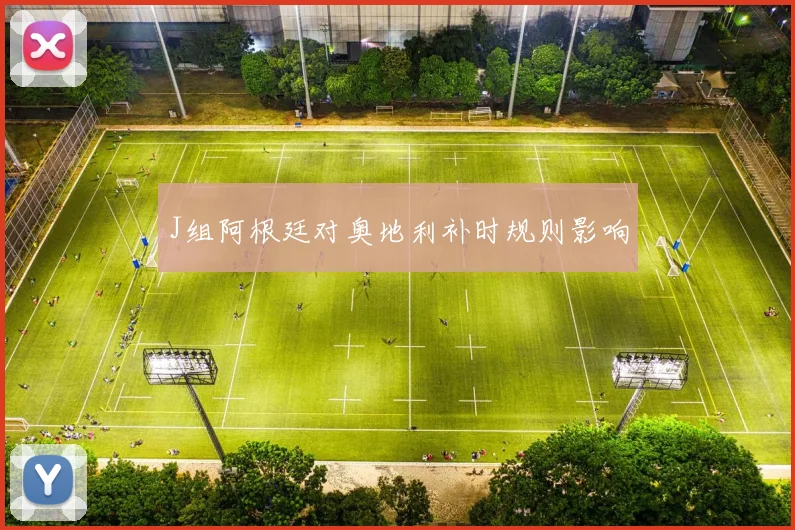 J组阿根廷对奥地利补时规则影响